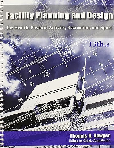 Facility Planning and Design for Health, Physical Activity, Recreation and Sport 13th Edition