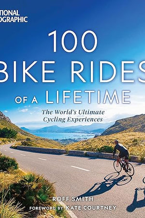 100 Bike Rides of a Lifetime: The World's Ultimate Cycling Experiences (100 of a Lifetime)
