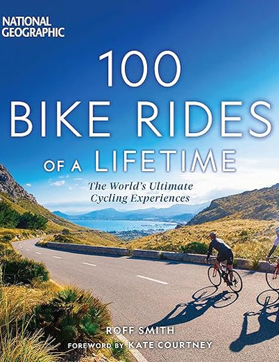 100 Bike Rides of a Lifetime: The World's Ultimate Cycling Experiences (100 of a Lifetime)