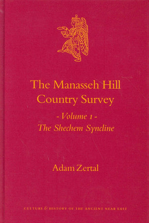 The Manasseh Hill Country Survey, Volume I: The Shechem Syncline (Culture and History of the Ancient Near East, 21)