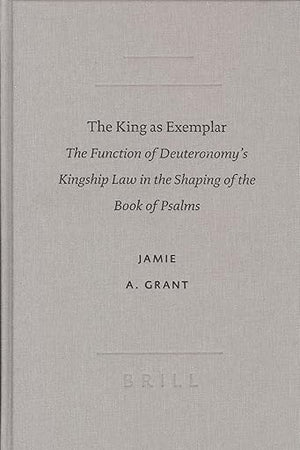 The King as Exemplar: The Function of Deuteronomy's Kingship Law in the Shaping of the Book of Psalms (SBL - Academia Biblica, 17)