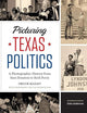 Picturing Texas Politics: A Photographic History from Sam Houston to Rick Perry (Focus on American History Series)