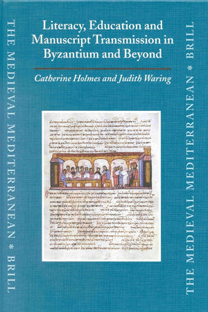 Literacy, Education and Manuscript Transmission in Byzantium and Beyond (The Medieval Mediterranean, 42)