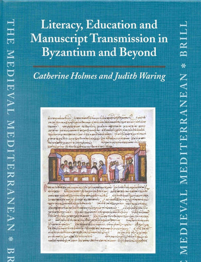 Literacy, Education and Manuscript Transmission in Byzantium and Beyond (The Medieval Mediterranean, 42)