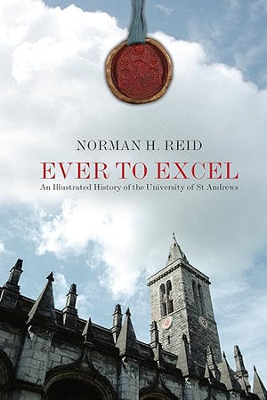 Ever to Excel: An Illustrated History of the University of St Andrews