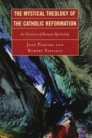 The Mystical Theology of the Catholic Reformation: An Overview of Baroque Spirituality