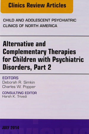 Alternative and Complementary Therapies for Children with Psychiatric Disorders, Part 2, An Issue of Child and Adolescent Psychiatric Clinics of North America (Volume 23-3)