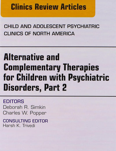 Alternative and Complementary Therapies for Children with Psychiatric Disorders, Part 2, An Issue of Child and Adolescent Psychiatric Clinics of North America (Volume 23-3)