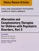 Alternative and Complementary Therapies for Children with Psychiatric Disorders, Part 2, An Issue of Child and Adolescent Psychiatric Clinics of North America (Volume 23-3)