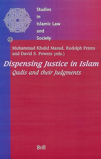 Dispensing Justice in Islam: Qadis and their Judgements (Studies in Islamic Law and Society, 22)