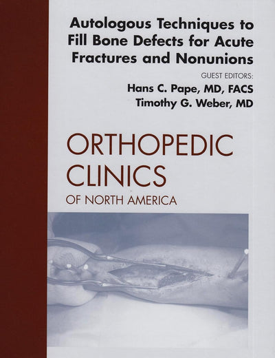 Autologous Techniques to Fill Bone Defects for Acute Fractures and Nonunions, An Issue of Orthopedic Clinics (Volume 41-1) (The Clinics: Orthopedics, Volume 41-1)