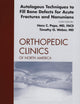 Autologous Techniques to Fill Bone Defects for Acute Fractures and Nonunions, An Issue of Orthopedic Clinics (Volume 41-1) (The Clinics: Orthopedics, Volume 41-1)