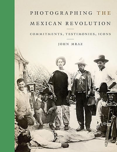 Photographing the Mexican Revolution: Commitments, Testimonies, Icons (The William and Bettye Nowlin Series in Art, History, and Culture of the Western Hemisphere)