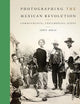 Photographing the Mexican Revolution: Commitments, Testimonies, Icons (The William and Bettye Nowlin Series in Art, History, and Culture of the Western Hemisphere)