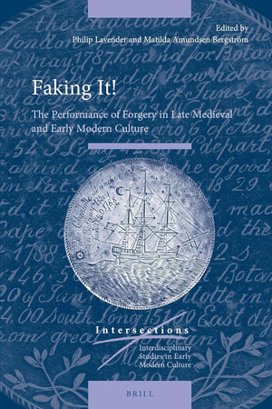 Faking It!: The Performance of Forgery in Late Medieval and Early Modern Culture (Intersections, 84)