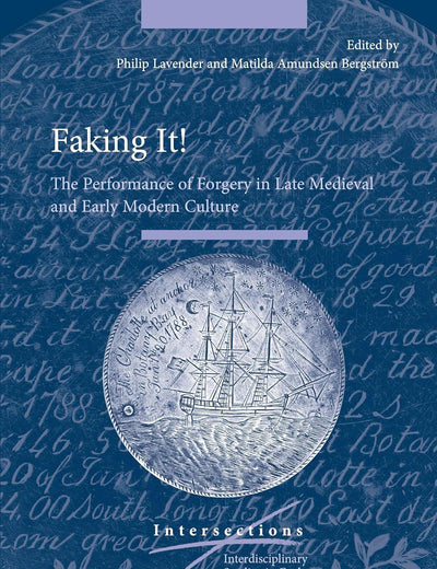 Faking It!: The Performance of Forgery in Late Medieval and Early Modern Culture (Intersections, 84)