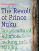 The Revolt of Prince Nuku: Cross-cultural Alliance-making in Maluku, c.1780-1810 (TANAP Monographs on the History of Asian-European Interaction, 12)