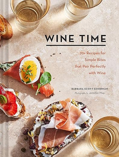 Wine Time: 70+ Recipes for Simple Bites That Pair Perfectly with Wine