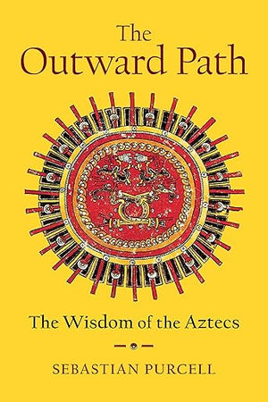 The Outward Path: The Wisdom of the Aztecs