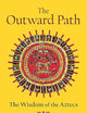 The Outward Path: The Wisdom of the Aztecs