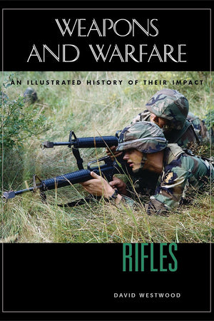 Rifles: An Illustrated History of Their Impact (Weapons and Warfare)