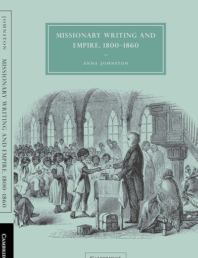 Missionary Writing and Empire, 1800–1860 (Cambridge Studies in Nineteenth-Century Literature and Culture, Series Number 38)