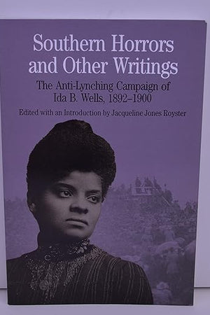 Southern Horrors and Other Writings; The Anti-Lynching Campaign of Ida B. Wells, 1892-1900