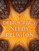 Democracy Needs Religion