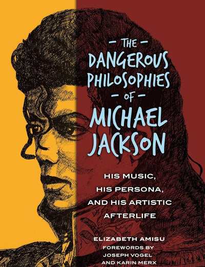 The Dangerous Philosophies of Michael Jackson: His Music, His Persona, and His Artistic Afterlife