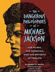 The Dangerous Philosophies of Michael Jackson: His Music, His Persona, and His Artistic Afterlife