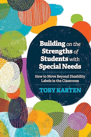 Building on the Strengths of Students with Special Needs: How to Move Beyond Disability Labels in the Classroom