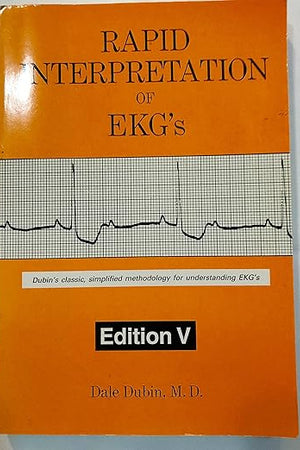 Rapid Interpretation of EKG's: Dubin's Classic, Simplified Methodology for Understanding EKG's, 5th Edition
