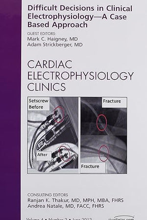 Difficult Decisions in Clinical Electrophysiology - A Case Based Approach, An Issue of Cardiac Electrophysiology Clinics (Volume 4-2) (The Clinics: Internal Medicine, Volume 4-2)