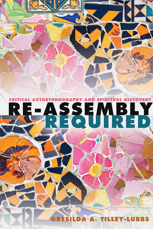 Re-Assembly Required: Critical Autoethnography and Spiritual Discovery (Critical Qualitative Research)
