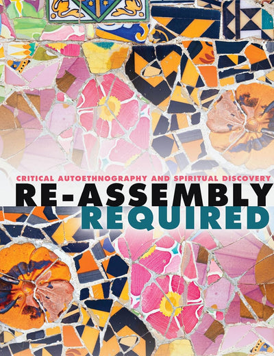 Re-Assembly Required: Critical Autoethnography and Spiritual Discovery (Critical Qualitative Research)