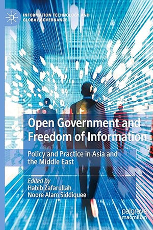 Open Government and Freedom of Information: Policy and Practice in Asia and the Middle East (Information Technology and Global Governance)
