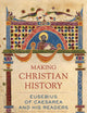 Making Christian History: Eusebius of Caesarea and His Readers (Christianity in Late Antiquity) (Volume 11)