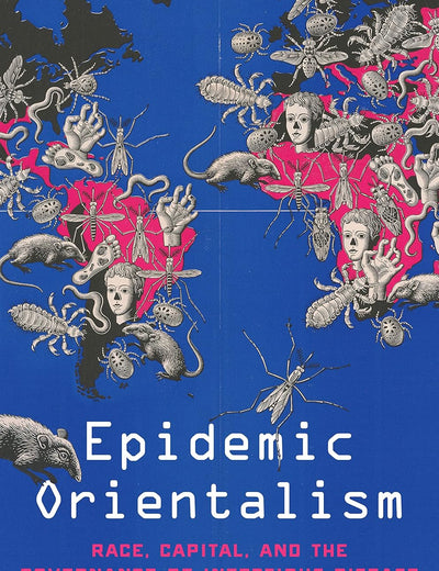 Epidemic Orientalism: Race, Capital, and the Governance of Infectious Disease