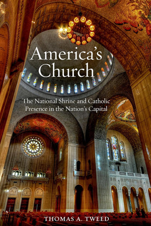 America's Church: The National Shrine and Catholic Presence in the Nation's Capital