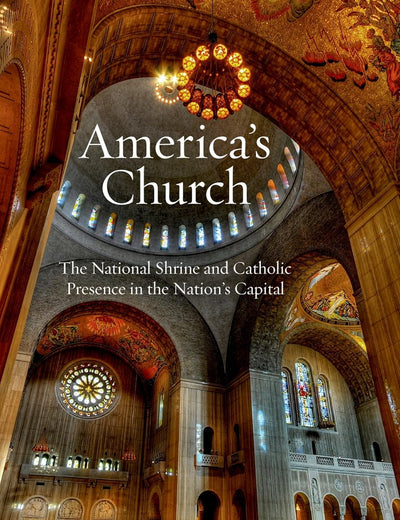 America's Church: The National Shrine and Catholic Presence in the Nation's Capital