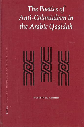 The Poetics of Anti-Colonialism in the Arabic Qaṣīdah (Brill Studies in Middle Eastern Literatures, 29)