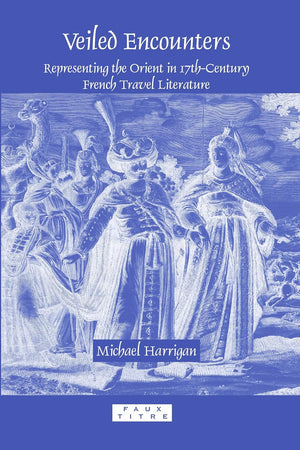 Veiled Encounters: Representing the Orient in 17th-Century French Travel Literature (Faux Titre, 321)