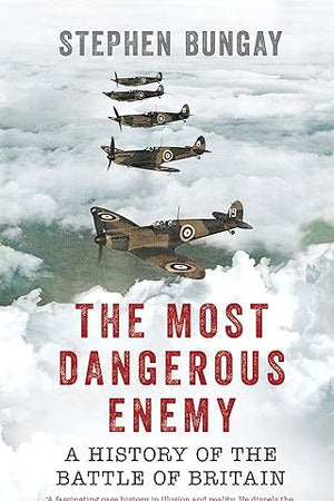The Most Dangerous Enemy: A History of the Battle of Britain