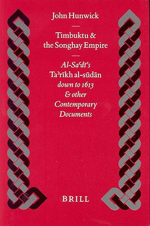 Timbuktu and the Songhay Empire: Al-Sa‘dī's Ta’rīkh Al-sūdān down to 1613 and other Contemporary Documents (Islamic History and Civilization, 27)