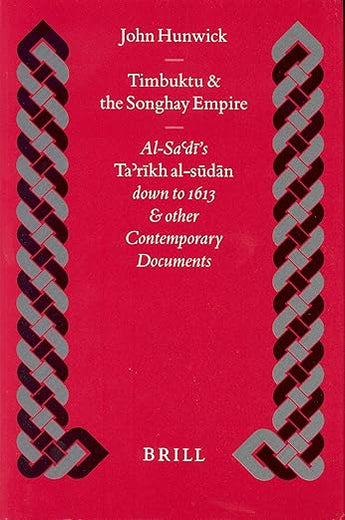 Timbuktu and the Songhay Empire: Al-Sa‘dī's Ta’rīkh Al-sūdān down to 1613 and other Contemporary Documents (Islamic History and Civilization, 27)
