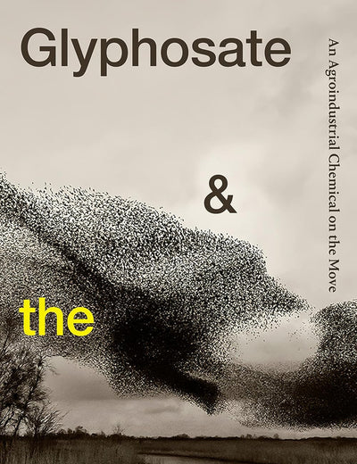 Glyphosate and the Swirl: An Agroindustrial Chemical on the Move (Critical Global Health: Evidence, Efficacy, Ethnography)