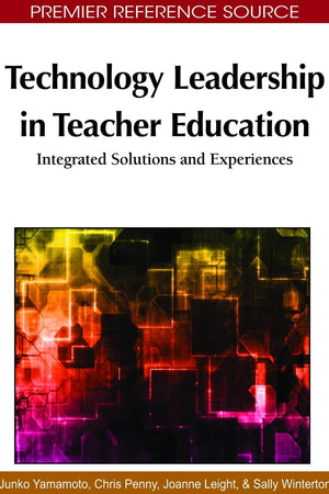 Technology Leadership in Teacher Education: Integrated Solutions and Experiences
