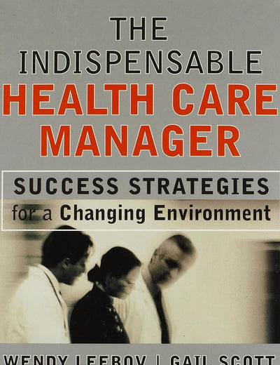 The Indispensable Health Care Manager: Success Strategies for a Changing Environment