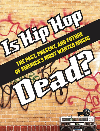 Is Hip Hop Dead?: The Past, Present, and Future of America's Most Wanted Music