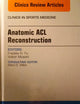 Anatomic Acl Reconstruction: An Issue of Clinics in Sports Medicine